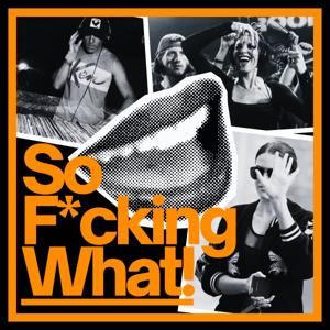 So F*cking What?!