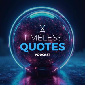 Timeless Quotes Podcast: Life Lessons from All Across Humanity