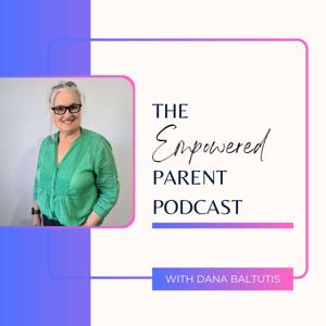 The Empowered Parent with Dana Baltutis