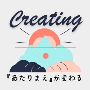 Creating：『あたりまえ』が変わる
