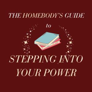The Homebody’s Guide To Stepping Into Your Power