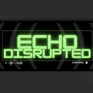 Echo Disrupted