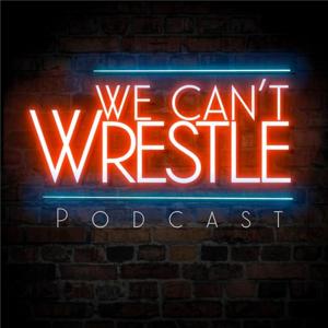 The We Can't Wrestle Podcast