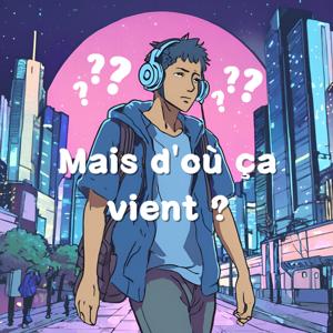 Mais d'où ça vient ?