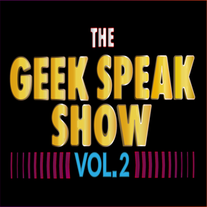 The Geek Speak Show Vol.2