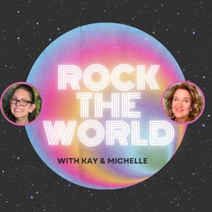 Rock the World with Kay & Michelle