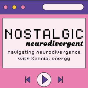 Nostalgic Neurodivergent