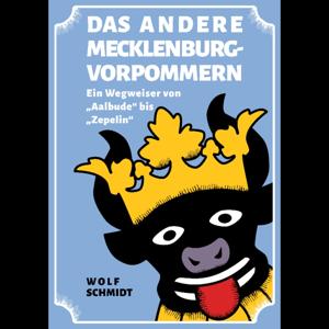 Das ANDERE Mecklenburg-Vorpommern. Ein Wegweiser von Aalbude bis Zepelin