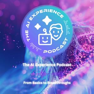 The AI Experience Podcast: From Basics to Breakthroughs