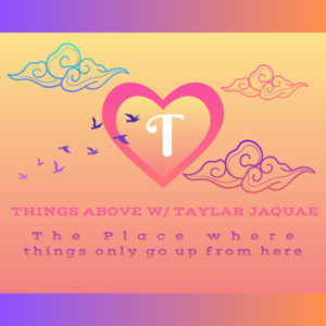 Things Above Podcast w/ Taylar Jaquae
