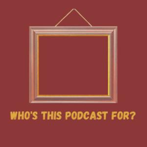 Who's This Podcast For?