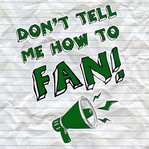 Don't Tell Me How To Fan!