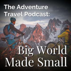 Adventure Travel Podcast - Big World Made Small