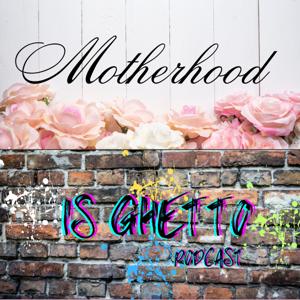 Motherhood Is Ghetto