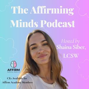 The Affirming Minds Podcast by Shaina Siber, LCSW