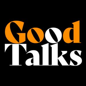 Good Talks Podcast