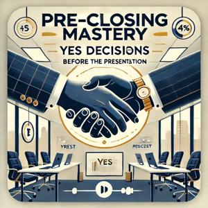 Pre-Closing Mastery: Securing 'Yes' Before the Presentation