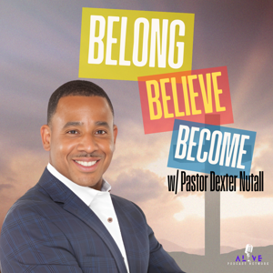 Belong. Believe. Become. with Pastor Dexter Nutall