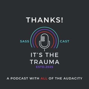 Thanks! It’s the Trauma!