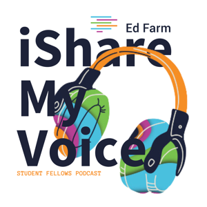 Ed Farm Student Fellows Podcast - iShare My Voice Challenge