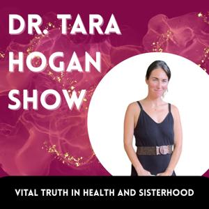 Dr. Tara Hogan Show: Vital Truths for Health