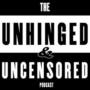 The Unhinged & Uncensored Podcast