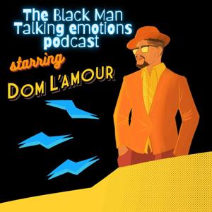 "The Black Man Talking Emotions Podcast" Starring Dom L'Amour