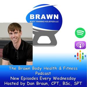 Brawn Body Health and Fitness Podcast