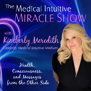 The Medical Intuitive Miracle Show with Kimberly Meredith