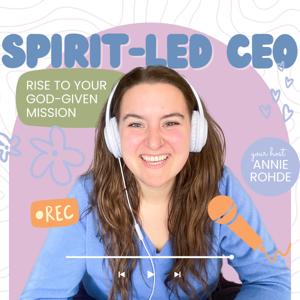 The Spirit-Led CEO Podcast: Rise to Your God-Given Mission [with Annie Rohde]