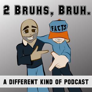 2 Bruhs, Bruh. A different kind of Podcast.