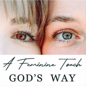 A Feminine Touch God’s Way