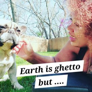 Earth Is Ghetto But....