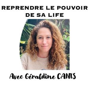 REPRENDRE LE POUVOIR DE SA LIFE AVEC GERALDINE CANIS