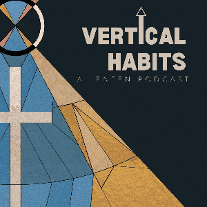 Vertical Habits: A Lenten Podcast