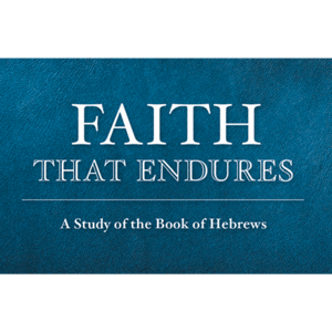 Faith That Endures - A Study of the Book of Hebrews