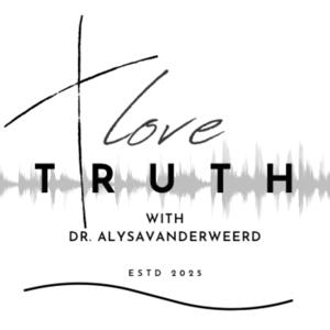 Love Truth with Dr. Alysa VanderWeerd