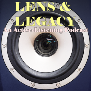 Lens & Legacy: An Active Listening Podcast