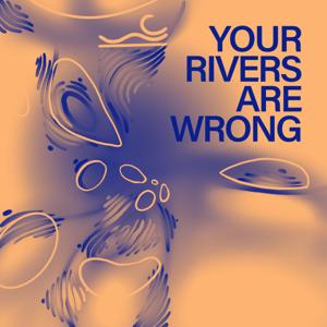Your Rivers Are Wrong