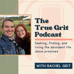 The True Grit Podcast with Rachel Grit | Seek, Find, and Live Abundant Life