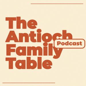 The Antioch Family Table Podcast
