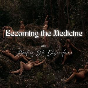 Becoming the Medicine with Beatriz Soto Digerolamo
