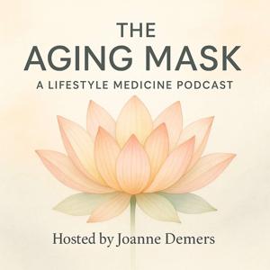 The Aging Mask- A Lifestyle Medicine Podcast