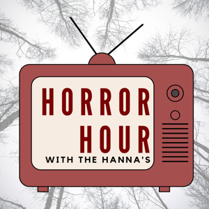 Horror Hour with the Hanna’s
