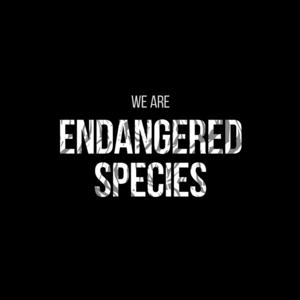 WE ARE ENDANGERED SPECIES