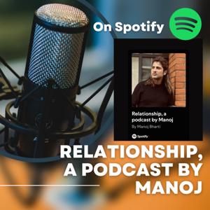 Relationship, a podcast by Manoj