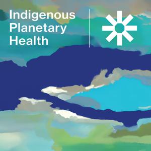 Indigenous Planetary Health Podcast