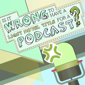 Is It Wrong to Have a Light Novel Title for a Podcast?