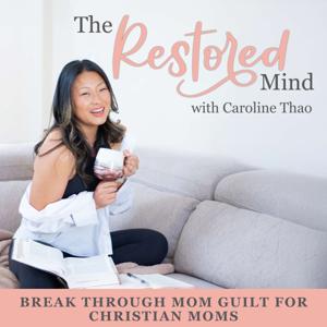 The Restored Mind | Mom Guilt, Self Doubt, Biblical Encouragement, Self Worth, Positive Mindset, Motherhood by Caroline Thao, Mom Guilt & Confidence Coach