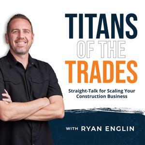 Titans of the Trades | Straight-Talk for Scaling Your Construction Business